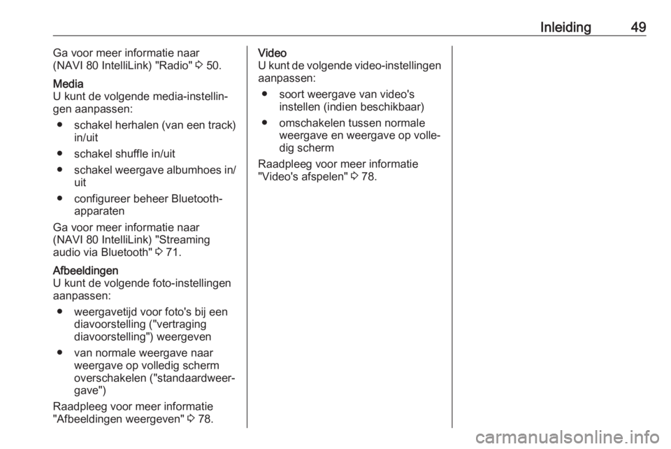 OPEL VIVARO B 2019  Handleiding Infotainment (in Dutch) Inleiding49Ga voor meer informatie naar
(NAVI 80 IntelliLink) "Radio"  3 50.Media
U kunt de volgende media-instellin‐
gen aanpassen:
● schakel herhalen (van een track)
in/uit
● schakel s