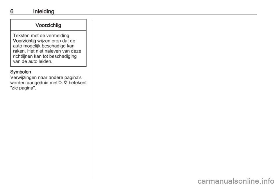 OPEL MOVANO_B 2019  Handleiding Infotainment (in Dutch) 6InleidingVoorzichtig
Teksten met de vermelding
Voorzichtig  wijzen erop dat de
auto mogelijk beschadigd kan
raken. Het niet naleven van deze
richtlijnen kan tot beschadiging
van de auto leiden.
Symbo