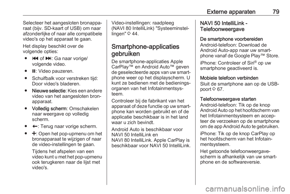 OPEL VIVARO B 2019  Handleiding Infotainment (in Dutch) Externe apparaten79Selecteer het aangesloten bronappa‐
raat (bijv. SD-kaart of USB) om naar
afzonderlijke of naar alle compatibele video's op het apparaat te gaan.
Het display beschikt over de
v