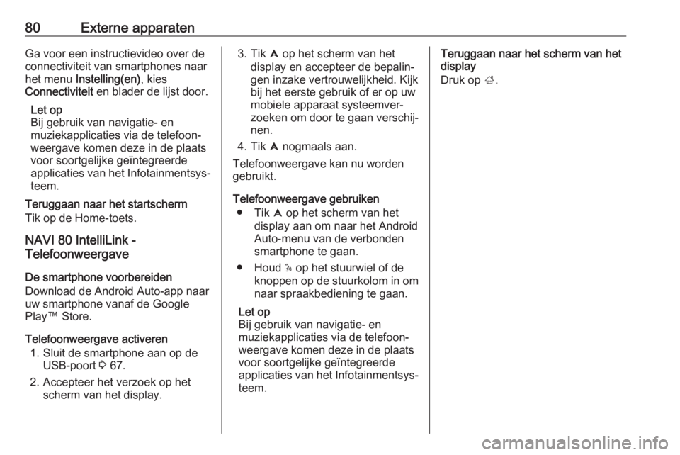 OPEL VIVARO B 2019  Handleiding Infotainment (in Dutch) 80Externe apparatenGa voor een instructievideo over de
connectiviteit van smartphones naar
het menu  Instelling(en) , kies
Connectiviteit  en blader de lijst door.
Let op
Bij gebruik van navigatie- en