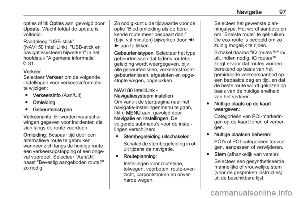 OPEL VIVARO B 2019  Handleiding Infotainment (in Dutch) Navigatie97opties of tik Opties aan, gevolgd door
Update . Wacht totdat de update is
voltooid.
Raadpleeg "USB-stick"
(NAVI 50 IntelliLink), "USB-stick en
navigatiesysteem bijwerken" in