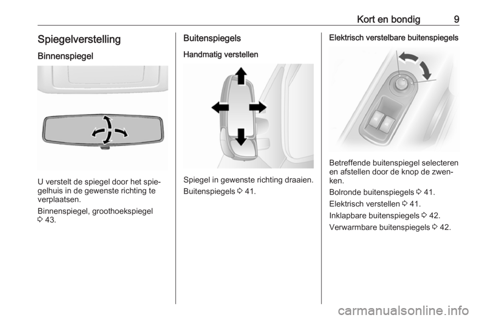 OPEL MOVANO_B 2019  Gebruikershandleiding (in Dutch) Kort en bondig9SpiegelverstellingBinnenspiegel
U verstelt de spiegel door het spie‐
gelhuis in de gewenste richting te
verplaatsen.
Binnenspiegel, groothoekspiegel
3  43.
Buitenspiegels
Handmatig ve
