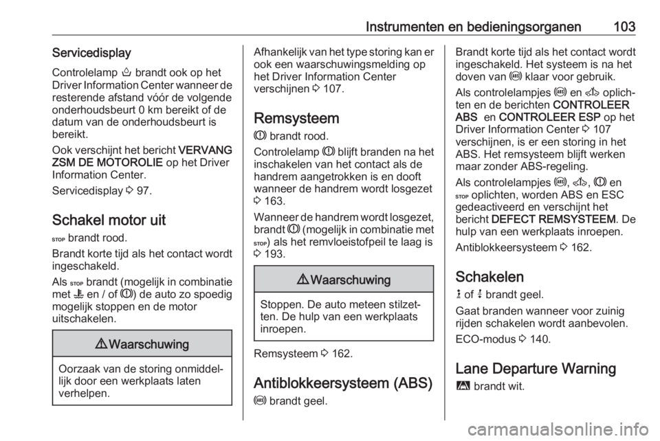 OPEL MOVANO_B 2019  Gebruikershandleiding (in Dutch) Instrumenten en bedieningsorganen103ServicedisplayControlelamp  o brandt ook op het
Driver Information Center wanneer de
resterende afstand vóór de volgende
onderhoudsbeurt 0 km bereikt of de
datum 