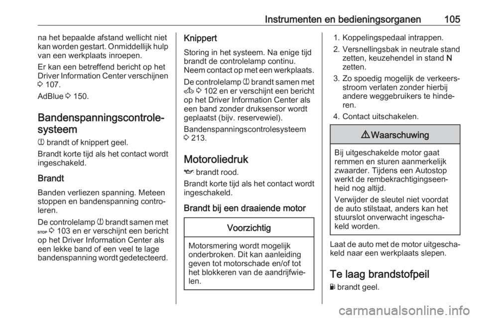 OPEL MOVANO_B 2019  Gebruikershandleiding (in Dutch) Instrumenten en bedieningsorganen105na het bepaalde afstand wellicht niet
kan worden gestart. Onmiddellijk hulp
van een werkplaats inroepen.
Er kan een betreffend bericht op het
Driver Information Cen