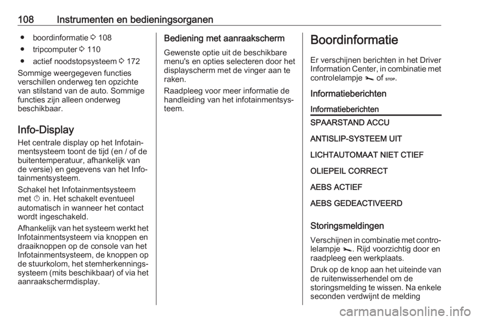 OPEL MOVANO_B 2019  Gebruikershandleiding (in Dutch) 108Instrumenten en bedieningsorganen● boordinformatie 3 108
● tripcomputer  3 110
● actief noodstopsysteem  3 172
Sommige weergegeven functies
verschillen onderweg ten opzichte
van stilstand van