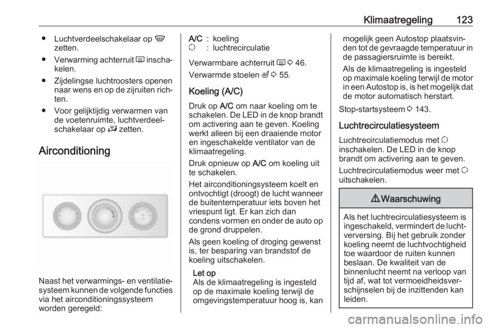 OPEL MOVANO_B 2019  Gebruikershandleiding (in Dutch) Klimaatregeling123●Luchtverdeelschakelaar op  V
zetten.
● Verwarming achterruit  Ü inscha‐
kelen.
● Zijdelingse luchtroosters openen naar wens en op de zijruiten rich‐ten.
● Voor gelijkti
