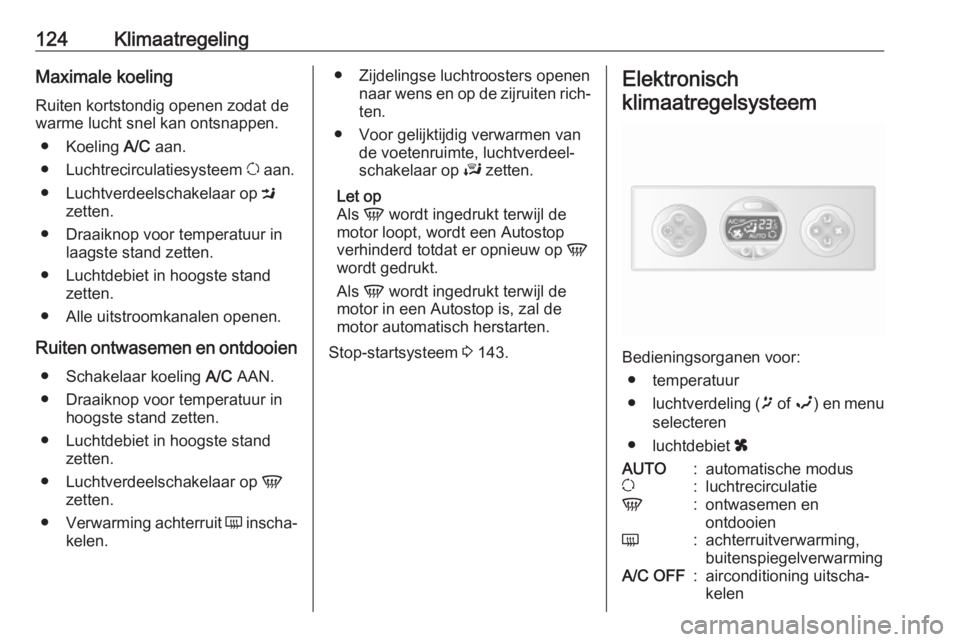 OPEL MOVANO_B 2019  Gebruikershandleiding (in Dutch) 124KlimaatregelingMaximale koelingRuiten kortstondig openen zodat de
warme lucht snel kan ontsnappen.
● Koeling  A/C aan.
● Luchtrecirculatiesysteem  u aan.
● Luchtverdeelschakelaar op  M
zetten