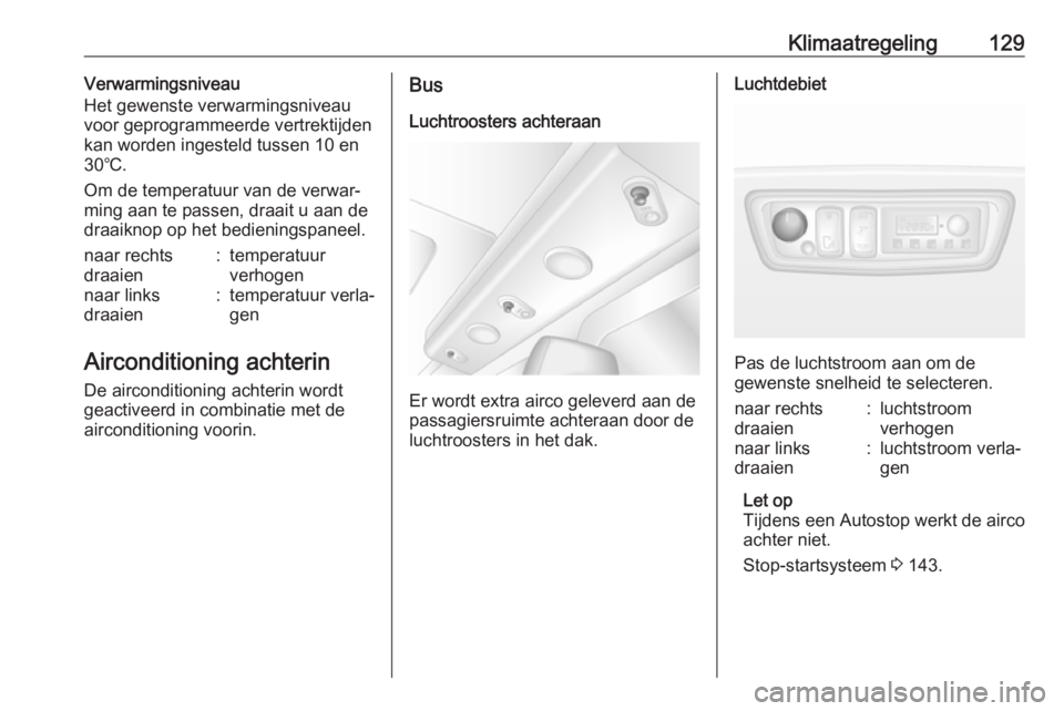 OPEL MOVANO_B 2019  Gebruikershandleiding (in Dutch) Klimaatregeling129Verwarmingsniveau
Het gewenste verwarmingsniveau
voor geprogrammeerde vertrektijden
kan worden ingesteld tussen 10 en
30℃.
Om de temperatuur van de verwar‐
ming aan te passen, dr