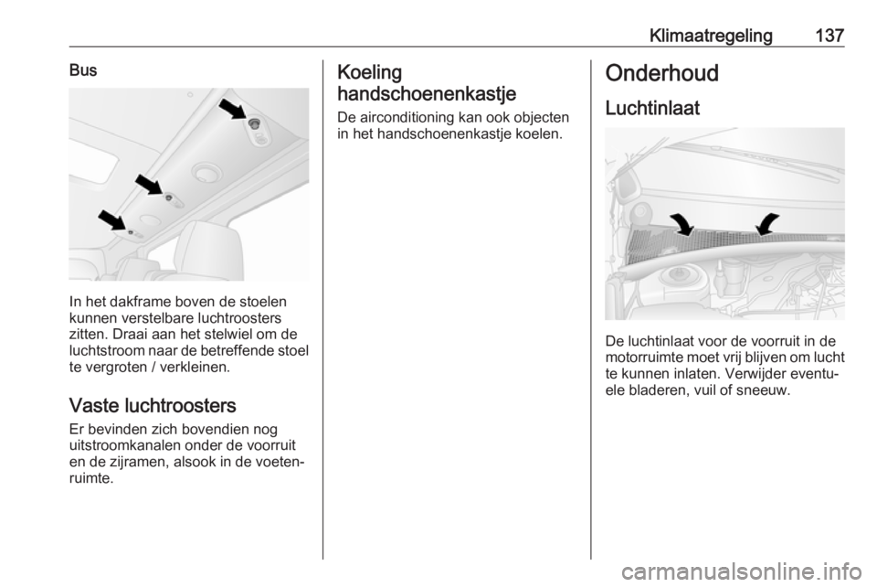 OPEL MOVANO_B 2019  Gebruikershandleiding (in Dutch) Klimaatregeling137Bus
In het dakframe boven de stoelen
kunnen verstelbare luchtroosters
zitten. Draai aan het stelwiel om de
luchtstroom naar de betreffende stoel te vergroten / verkleinen.
Vaste luch