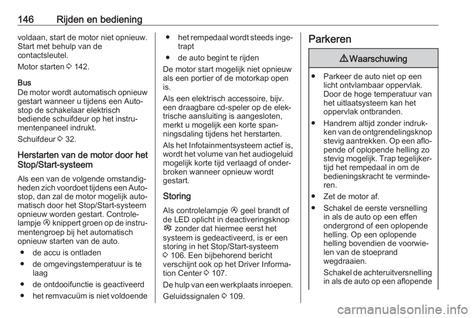 OPEL MOVANO_B 2019  Gebruikershandleiding (in Dutch) 146Rijden en bedieningvoldaan, start de motor niet opnieuw.Start met behulp van de
contactsleutel.
Motor starten  3 142.
Bus
De motor wordt automatisch opnieuw
gestart wanneer u tijdens een Auto‐
st