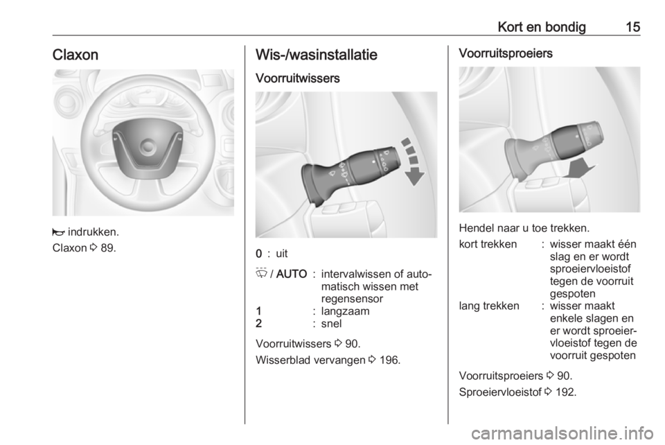 OPEL MOVANO_B 2019  Gebruikershandleiding (in Dutch) Kort en bondig15Claxon
j indrukken.
Claxon  3 89.
Wis-/wasinstallatie
Voorruitwissers0:uitP  / AUTO:intervalwissen of auto‐
matisch wissen met
regensensor1:langzaam2:snel
Voorruitwissers  3 90.
Wiss