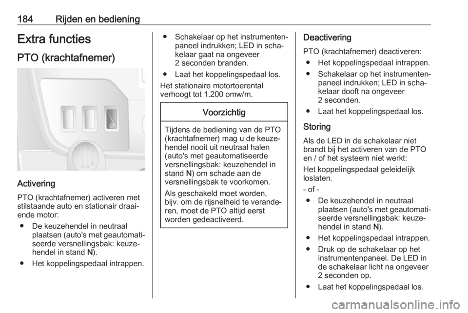 OPEL MOVANO_B 2019 Gebruikershandleiding (in Dutch) 184Rijden en bedieningExtra functies
PTO (krachtafnemer)
Activering
PTO (krachtafnemer) activeren met
stilstaande auto en stationair draai‐
ende motor:
● De keuzehendel in neutraal plaatsen (auto& OPEL MOVANO_B 2019 Gebruikershandleiding (in Dutch) 184Rijden en bedieningExtra functies
PTO (krachtafnemer)
Activering
PTO (krachtafnemer) activeren met
stilstaande auto en stationair draai‐
ende motor:
● De keuzehendel in neutraal plaatsen (auto&