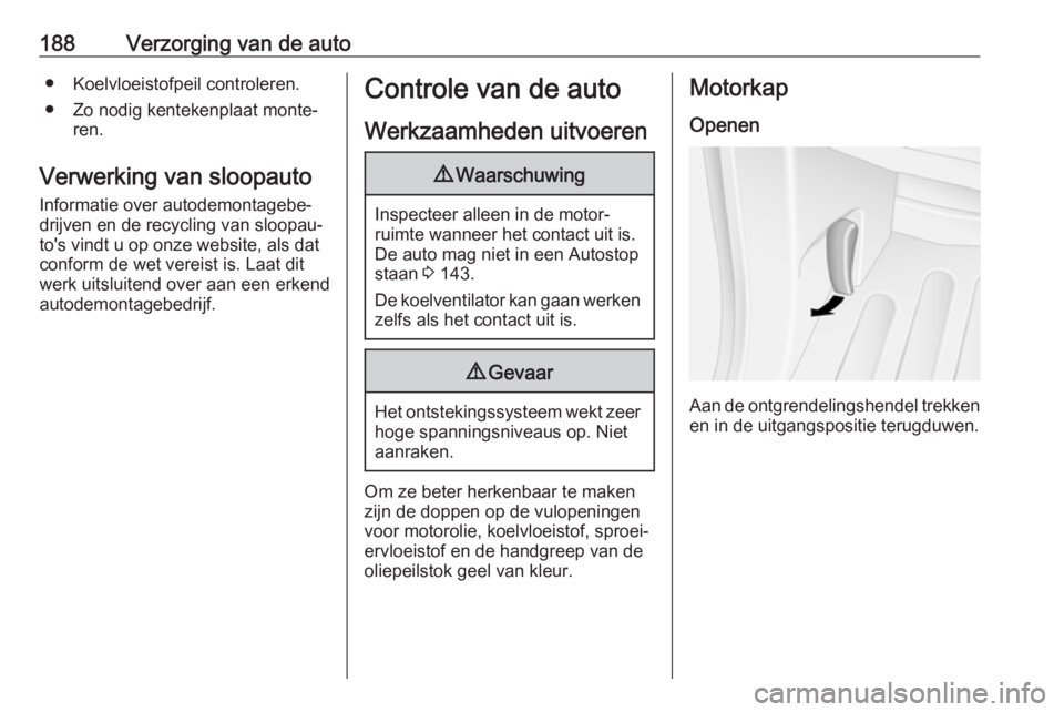 OPEL MOVANO_B 2019 Gebruikershandleiding (in Dutch) 188Verzorging van de auto● Koelvloeistofpeil controleren.
● Zo nodig kentekenplaat monte‐ ren.
Verwerking van sloopauto
Informatie over autodemontagebe‐
drijven en de recycling van sloopau‐
OPEL MOVANO_B 2019 Gebruikershandleiding (in Dutch) 188Verzorging van de auto● Koelvloeistofpeil controleren.
● Zo nodig kentekenplaat monte‐ ren.
Verwerking van sloopauto
Informatie over autodemontagebe‐
drijven en de recycling van sloopau‐