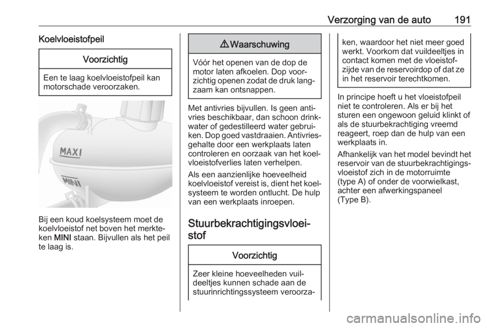 OPEL MOVANO_B 2019 Gebruikershandleiding (in Dutch) Verzorging van de auto191KoelvloeistofpeilVoorzichtig
Een te laag koelvloeistofpeil kan
motorschade veroorzaken.
Bij een koud koelsysteem moet de koelvloeistof net boven het merkte‐
ken MINI staan OPEL MOVANO_B 2019 Gebruikershandleiding (in Dutch) Verzorging van de auto191KoelvloeistofpeilVoorzichtig
Een te laag koelvloeistofpeil kan
motorschade veroorzaken.
Bij een koud koelsysteem moet de koelvloeistof net boven het merkte‐
ken MINI staan