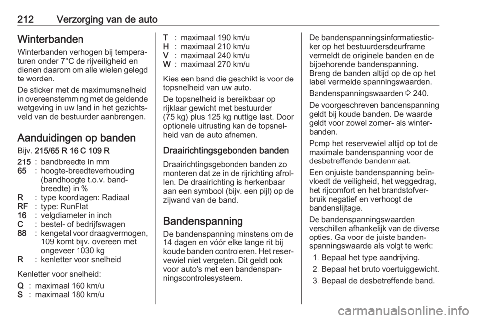 OPEL MOVANO_B 2019  Gebruikershandleiding (in Dutch) 212Verzorging van de autoWinterbanden
Winterbanden verhogen bij tempera‐
turen onder 7°C de rijveiligheid en
dienen daarom om alle wielen gelegd te worden.
De sticker met de maximumsnelheid
in over