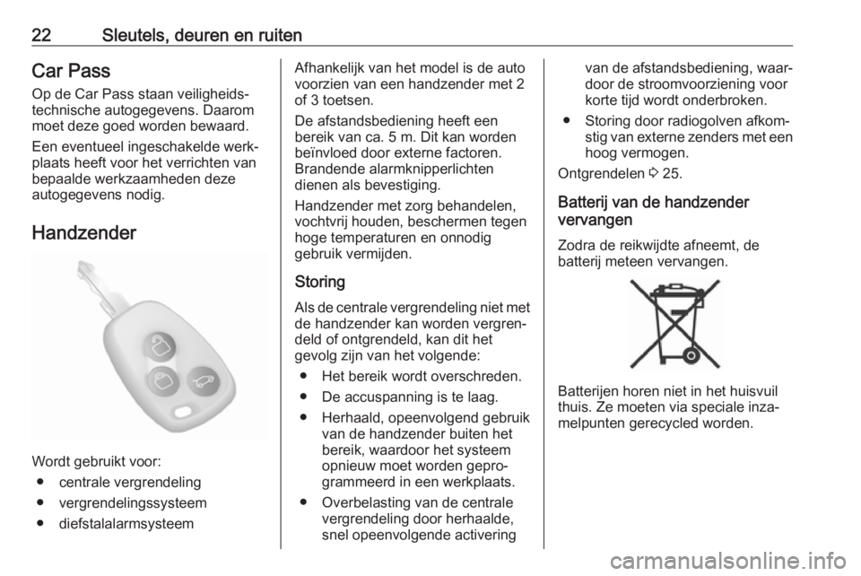 OPEL MOVANO_B 2019  Gebruikershandleiding (in Dutch) 22Sleutels, deuren en ruitenCar Pass
Op de Car Pass staan veiligheids‐
technische autogegevens. Daarom
moet deze goed worden bewaard.
Een eventueel ingeschakelde werk‐
plaats heeft voor het verric