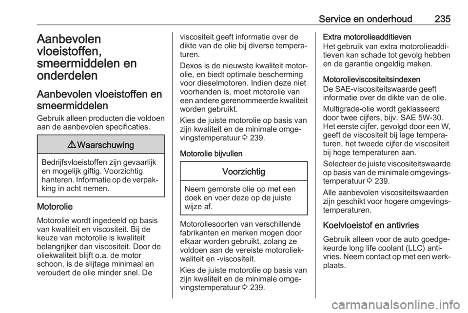 OPEL MOVANO_B 2019  Gebruikershandleiding (in Dutch) Service en onderhoud235Aanbevolen
vloeistoffen,
smeermiddelen en
onderdelen
Aanbevolen vloeistoffen en smeermiddelen
Gebruik alleen producten die voldoen aan de aanbevolen specificaties.9 Waarschuwing