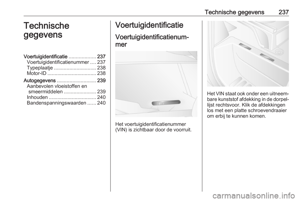 OPEL MOVANO_B 2019  Gebruikershandleiding (in Dutch) Technische gegevens237Technische
gegevensVoertuigidentificatie ...................237
Voertuigidentificatienummer ....237
Typeplaatje .............................. 238
Motor-ID ......................