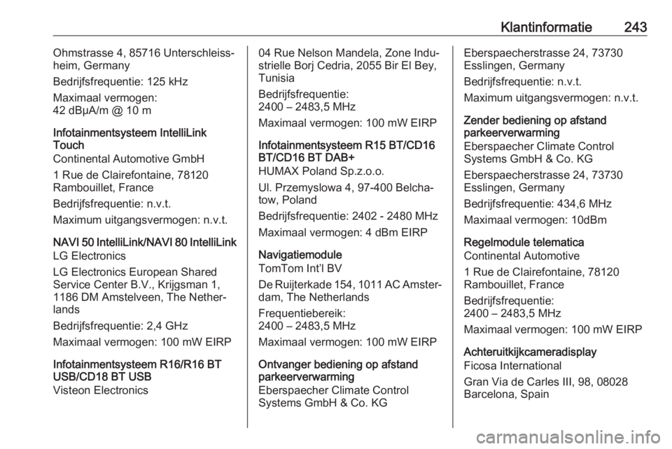 OPEL MOVANO_B 2019  Gebruikershandleiding (in Dutch) Klantinformatie243Ohmstrasse 4, 85716 Unterschleiss‐
heim, Germany
Bedrijfsfrequentie: 125 kHz
Maximaal vermogen:
42 dBμA/m @ 10 m
Infotainmentsysteem IntelliLink
Touch
Continental Automotive GmbH
