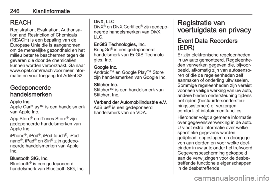 OPEL MOVANO_B 2019  Gebruikershandleiding (in Dutch) 246KlantinformatieREACH
Registration, Evaluation, Authorisa‐ tion and Restriction of Chemicals (REACH) is een bepaling van de
Europese Unie die is aangenomen
om de menselijke gezondheid en het
milie