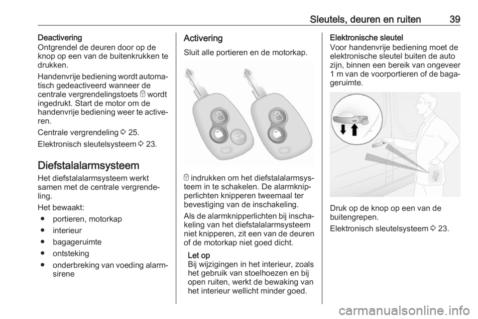OPEL MOVANO_B 2019  Gebruikershandleiding (in Dutch) Sleutels, deuren en ruiten39Deactivering
Ontgrendel de deuren door op de
knop op een van de buitenkrukken te drukken.
Handenvrije bediening wordt automa‐
tisch gedeactiveerd wanneer de
centrale verg