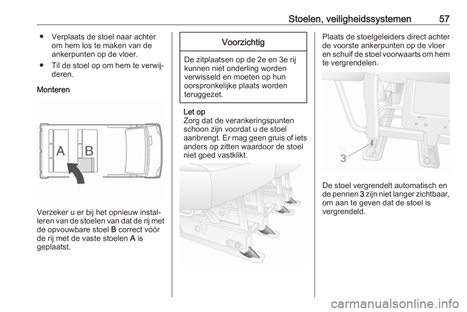 OPEL MOVANO_B 2019 Gebruikershandleiding (in Dutch) Stoelen, veiligheidssystemen57● Verplaats de stoel naar achterom hem los te maken van de
ankerpunten op de vloer.
● Til de stoel op om hem te verwij‐ deren.
Monteren
Verzeker u er bij het opnieu OPEL MOVANO_B 2019 Gebruikershandleiding (in Dutch) Stoelen, veiligheidssystemen57● Verplaats de stoel naar achterom hem los te maken van de
ankerpunten op de vloer.
● Til de stoel op om hem te verwij‐ deren.
Monteren
Verzeker u er bij het opnieu
