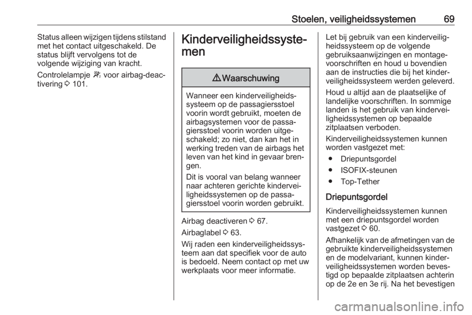 OPEL MOVANO_B 2019  Gebruikershandleiding (in Dutch) Stoelen, veiligheidssystemen69Status alleen wijzigen tijdens stilstand
met het contact uitgeschakeld. De
status blijft vervolgens tot de
volgende wijziging van kracht.
Controlelampje  W voor airbag-de