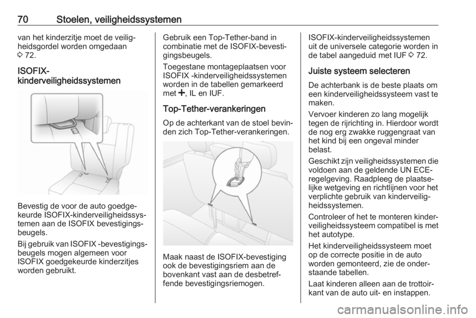 OPEL MOVANO_B 2019  Gebruikershandleiding (in Dutch) 70Stoelen, veiligheidssystemenvan het kinderzitje moet de veilig‐
heidsgordel worden omgedaan
3  72.
ISOFIX-
kinderveiligheidssystemen
Bevestig de voor de auto goedge‐
keurde ISOFIX-kinderveilighe
