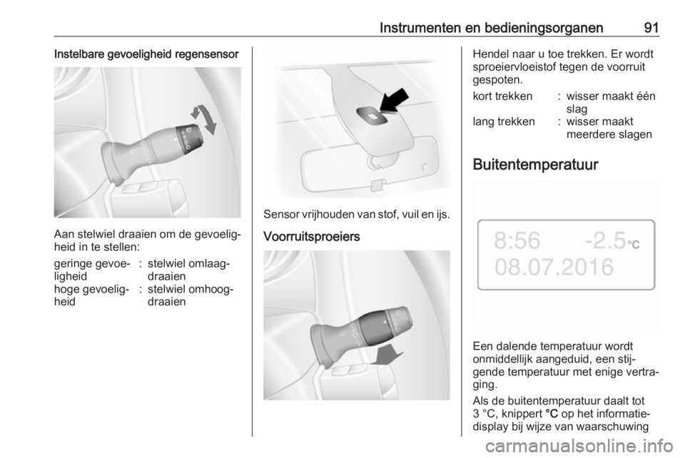 OPEL MOVANO_B 2019  Gebruikershandleiding (in Dutch) Instrumenten en bedieningsorganen91Instelbare gevoeligheid regensensor
Aan stelwiel draaien om de gevoelig‐
heid in te stellen:
geringe gevoe‐
ligheid:stelwiel omlaag‐
draaienhoge gevoelig‐
he