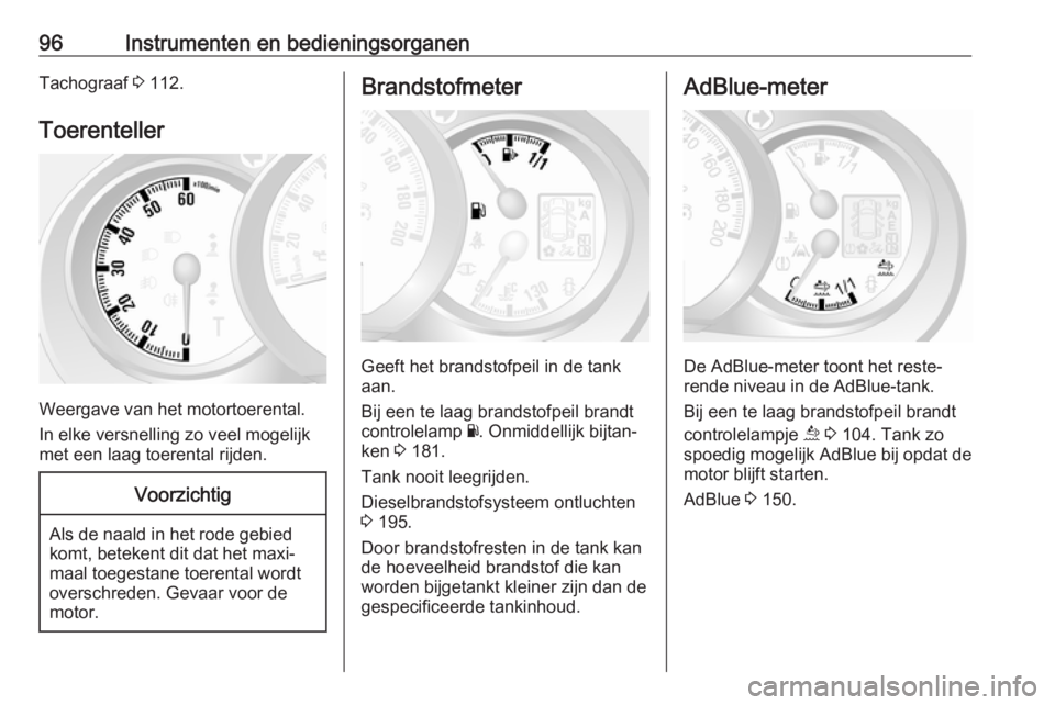 OPEL MOVANO_B 2019  Gebruikershandleiding (in Dutch) 96Instrumenten en bedieningsorganenTachograaf 3 112.
Toerenteller
Weergave van het motortoerental.
In elke versnelling zo veel mogelijk
met een laag toerental rijden.
Voorzichtig
Als de naald in het r