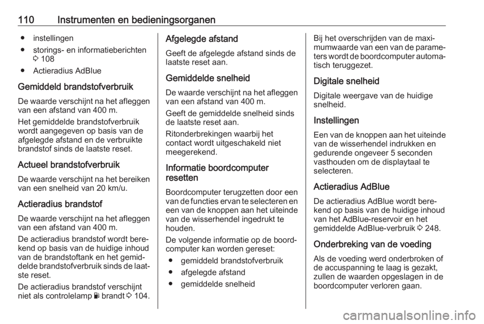 OPEL MOVANO_B 2020  Gebruikershandleiding (in Dutch) 110Instrumenten en bedieningsorganen● instellingen
● storings- en informatieberichten 3 108
● Actieradius AdBlue
Gemiddeld brandstofverbruik De waarde verschijnt na het afleggen
van een afstand 