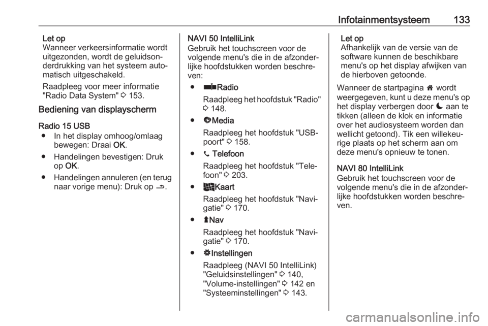 OPEL MOVANO_B 2020  Gebruikershandleiding (in Dutch) Infotainmentsysteem133Let op
Wanneer verkeersinformatie wordt
uitgezonden, wordt de geluidson‐
derdrukking van het systeem auto‐
matisch uitgeschakeld.
Raadpleeg voor meer informatie
"Radio Da