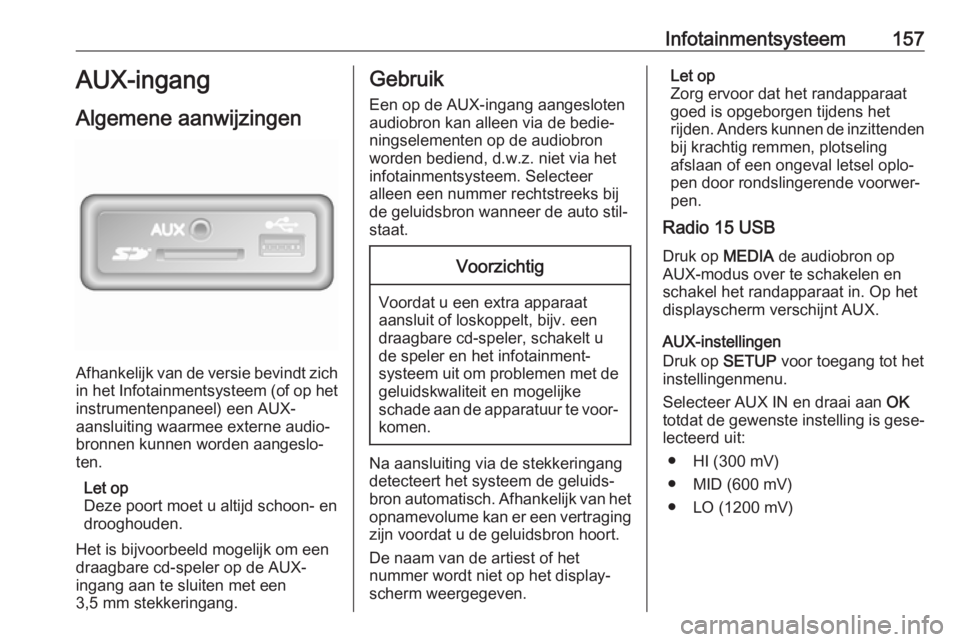 OPEL MOVANO_B 2020  Gebruikershandleiding (in Dutch) Infotainmentsysteem157AUX-ingang
Algemene aanwijzingen
Afhankelijk van de versie bevindt zich
in het Infotainmentsysteem (of op het
instrumentenpaneel) een AUX-
aansluiting waarmee externe audio‐
br