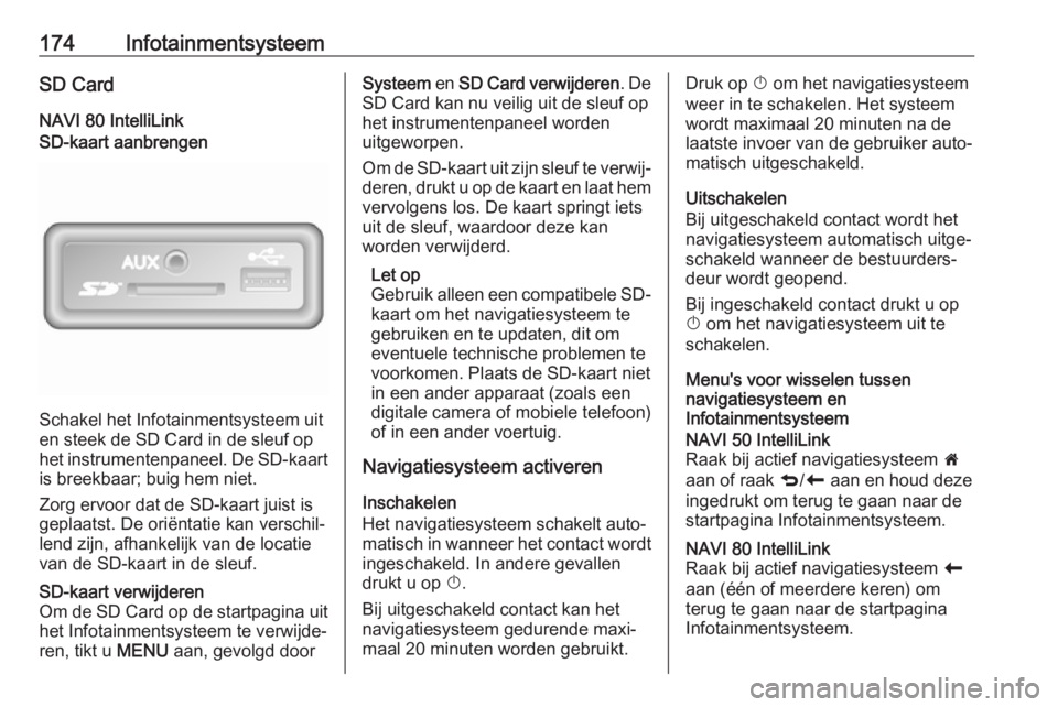 OPEL MOVANO_B 2020 Gebruikershandleiding (in Dutch) 174InfotainmentsysteemSD Card
NAVI 80 IntelliLinkSD-kaart aanbrengen
Schakel het Infotainmentsysteem uit
en steek de SD Card in de sleuf op het instrumentenpaneel. De SD-kaart is breekbaar; buig hem n OPEL MOVANO_B 2020 Gebruikershandleiding (in Dutch) 174InfotainmentsysteemSD Card
NAVI 80 IntelliLinkSD-kaart aanbrengen
Schakel het Infotainmentsysteem uit
en steek de SD Card in de sleuf op het instrumentenpaneel. De SD-kaart is breekbaar; buig hem n