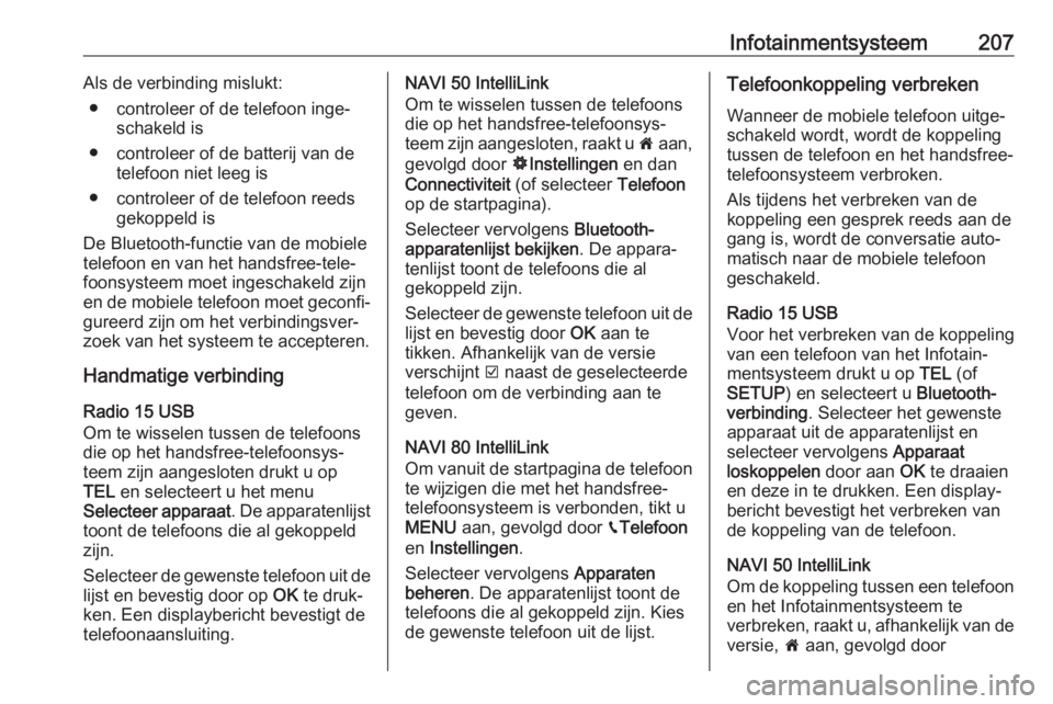 OPEL MOVANO_B 2020 Gebruikershandleiding (in Dutch) Infotainmentsysteem207Als de verbinding mislukt:● controleer of de telefoon inge‐ schakeld is
● controleer of de batterij van de telefoon niet leeg is
● controleer of de telefoon reeds gekoppe OPEL MOVANO_B 2020 Gebruikershandleiding (in Dutch) Infotainmentsysteem207Als de verbinding mislukt:● controleer of de telefoon inge‐ schakeld is
● controleer of de batterij van de telefoon niet leeg is
● controleer of de telefoon reeds gekoppe