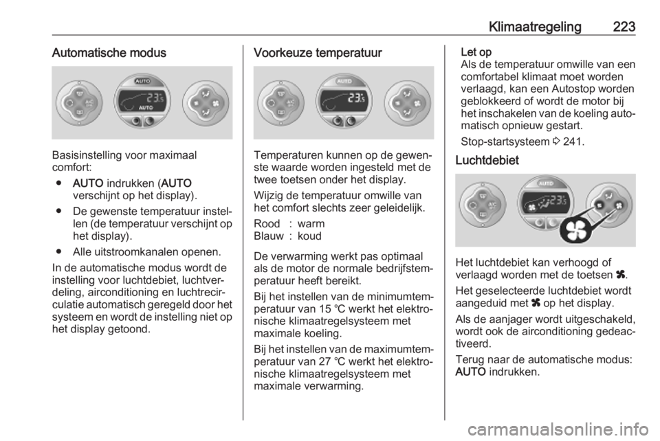OPEL MOVANO_B 2020 Gebruikershandleiding (in Dutch) Klimaatregeling223Automatische modus
Basisinstelling voor maximaal
comfort:
● AUTO indrukken ( AUTO
verschijnt op het display).
● De gewenste temperatuur instel‐ len (de temperatuur verschijnt OPEL MOVANO_B 2020 Gebruikershandleiding (in Dutch) Klimaatregeling223Automatische modus
Basisinstelling voor maximaal
comfort:
● AUTO indrukken ( AUTO
verschijnt op het display).
● De gewenste temperatuur instel‐ len (de temperatuur verschijnt