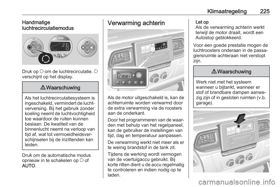 OPEL MOVANO_B 2020 Gebruikershandleiding (in Dutch) Klimaatregeling225Handmatige
luchtrecirculatiemodus
Druk op u om de luchtrecirculatie. u
verschijnt op het display.
9 Waarschuwing
Als het luchtrecirculatiesysteem is
ingeschakeld, vermindert de luc OPEL MOVANO_B 2020 Gebruikershandleiding (in Dutch) Klimaatregeling225Handmatige
luchtrecirculatiemodus
Druk op u om de luchtrecirculatie. u
verschijnt op het display.
9 Waarschuwing
Als het luchtrecirculatiesysteem is
ingeschakeld, vermindert de luc