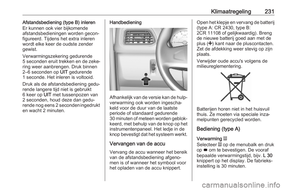 OPEL MOVANO_B 2020 Gebruikershandleiding (in Dutch) Klimaatregeling231Afstandsbediening (type B) inleren
Er kunnen ook vier bijkomende
afstandsbedieningen worden gecon‐
figureerd. Tijdens het extra inleren wordt elke keer de oudste zender
gewist.
Ver OPEL MOVANO_B 2020 Gebruikershandleiding (in Dutch) Klimaatregeling231Afstandsbediening (type B) inleren
Er kunnen ook vier bijkomende
afstandsbedieningen worden gecon‐
figureerd. Tijdens het extra inleren wordt elke keer de oudste zender
gewist.
Ver