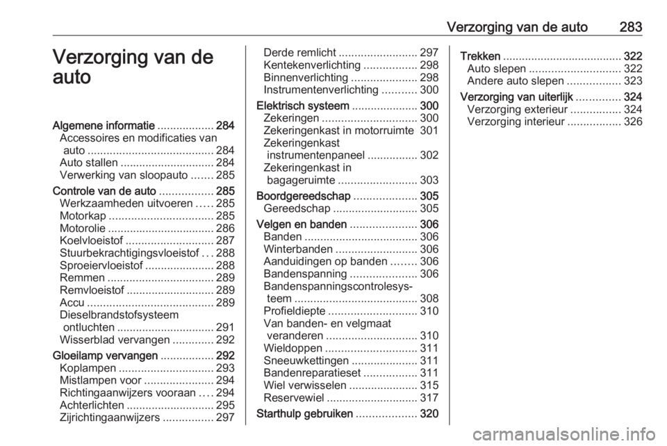 OPEL MOVANO_B 2020 Gebruikershandleiding (in Dutch) Verzorging van de auto283Verzorging van de
autoAlgemene informatie ..................284
Accessoires en modificaties van auto ........................................ 284
Auto stallen ................ OPEL MOVANO_B 2020 Gebruikershandleiding (in Dutch) Verzorging van de auto283Verzorging van de
autoAlgemene informatie ..................284
Accessoires en modificaties van auto ........................................ 284
Auto stallen ................