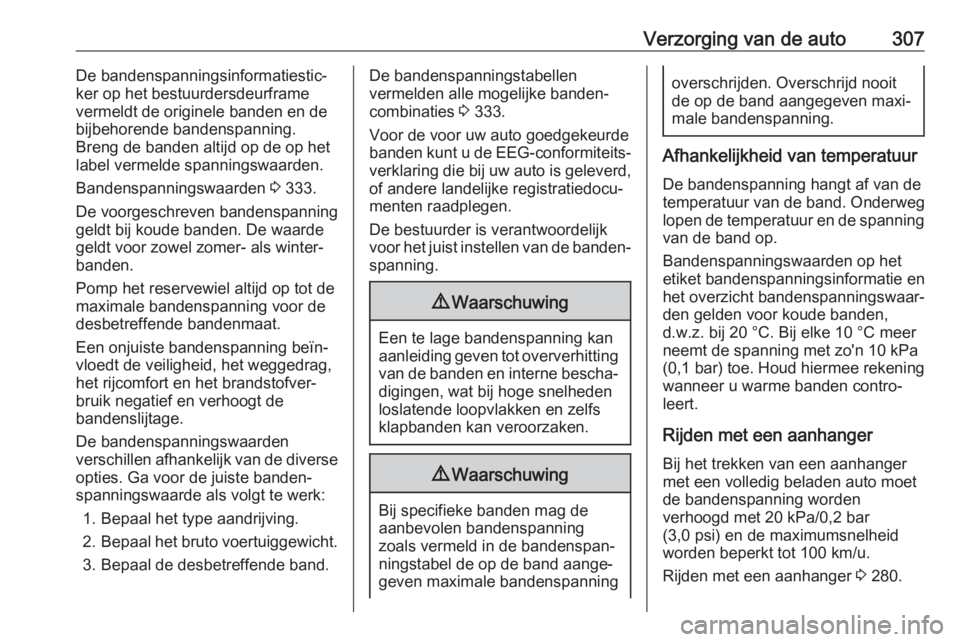 OPEL MOVANO_B 2020  Gebruikershandleiding (in Dutch) Verzorging van de auto307De bandenspanningsinformatiestic‐ker op het bestuurdersdeurframe
vermeldt de originele banden en de
bijbehorende bandenspanning.
Breng de banden altijd op de op het
label ve