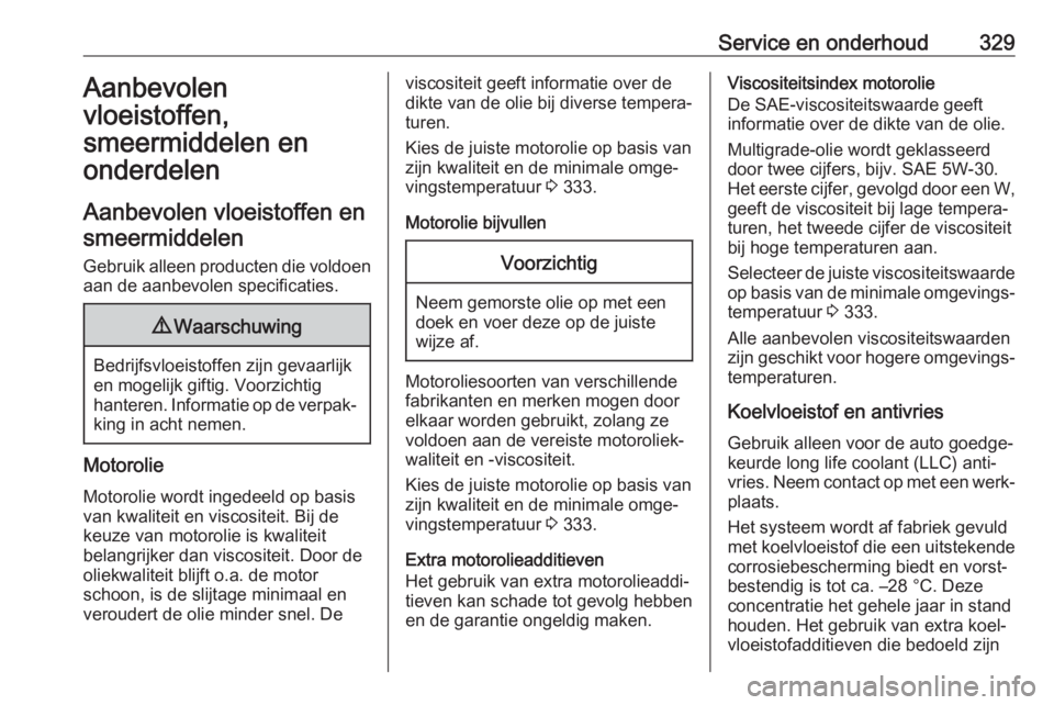 OPEL MOVANO_B 2020  Gebruikershandleiding (in Dutch) Service en onderhoud329Aanbevolen
vloeistoffen,
smeermiddelen en
onderdelen
Aanbevolen vloeistoffen en smeermiddelen
Gebruik alleen producten die voldoen aan de aanbevolen specificaties.9 Waarschuwing