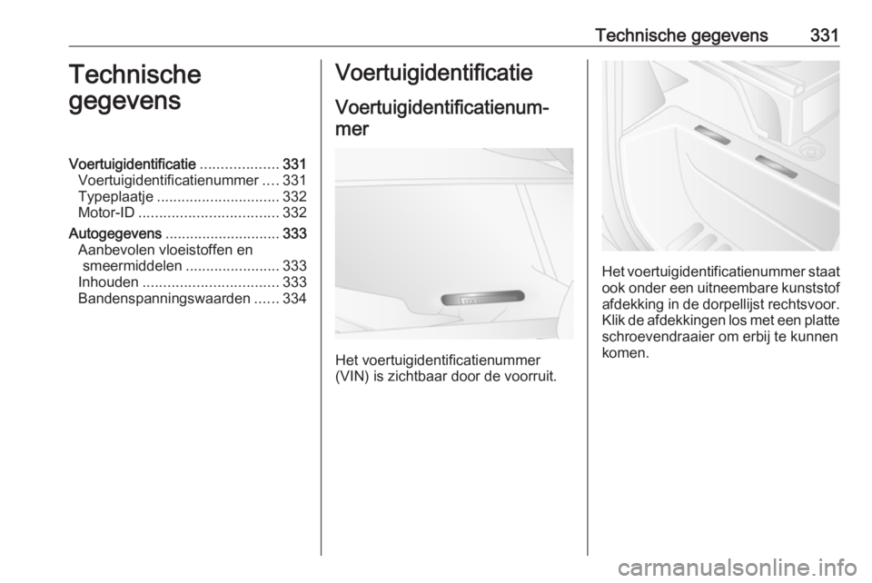 OPEL MOVANO_B 2020  Gebruikershandleiding (in Dutch) Technische gegevens331Technische
gegevensVoertuigidentificatie ...................331
Voertuigidentificatienummer ....331
Typeplaatje .............................. 332
Motor-ID ......................