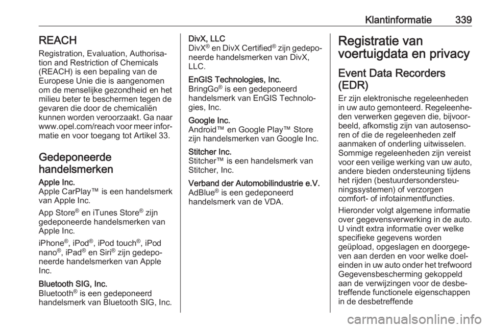 OPEL MOVANO_B 2020  Gebruikershandleiding (in Dutch) Klantinformatie339REACH
Registration, Evaluation, Authorisa‐
tion and Restriction of Chemicals (REACH) is een bepaling van de
Europese Unie die is aangenomen
om de menselijke gezondheid en het
milie