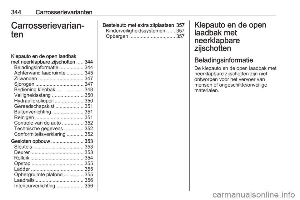 OPEL MOVANO_B 2020  Gebruikershandleiding (in Dutch) 344CarrosserievariantenCarrosserievarian‐
tenKiepauto en de open laadbak
met neerklapbare zijschotten .....344
Beladingsinformatie .................344
Achterwand laadruimte ............345
Zijwande