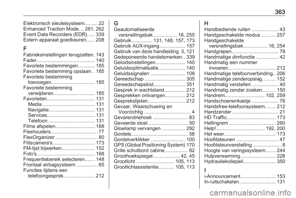 OPEL MOVANO_B 2020  Gebruikershandleiding (in Dutch) 363Elektronisch sleutelsysteem.........22
Enhanced Traction Mode ...261, 262
Event Data Recorders (EDR) .....339
Extern apparaat goedkeuren ......208
F
Fabrieksinstellingen terugzetten. 143
Fader ....