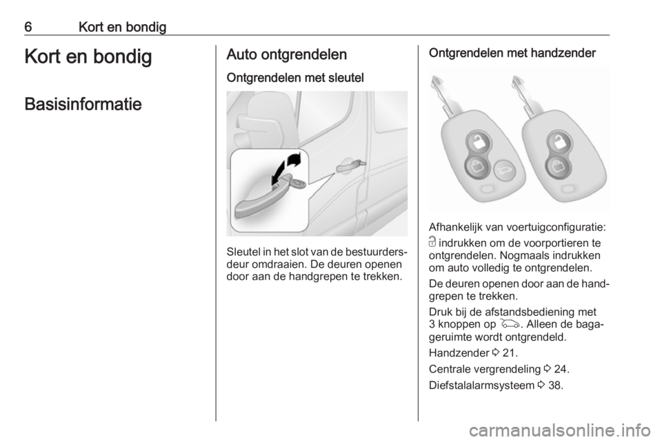 OPEL MOVANO_B 2020  Gebruikershandleiding (in Dutch) 6Kort en bondigKort en bondigBasisinformatieAuto ontgrendelen Ontgrendelen met sleutel
Sleutel in het slot van de bestuurders‐deur omdraaien. De deuren openen
door aan de handgrepen te trekken.
Ontg