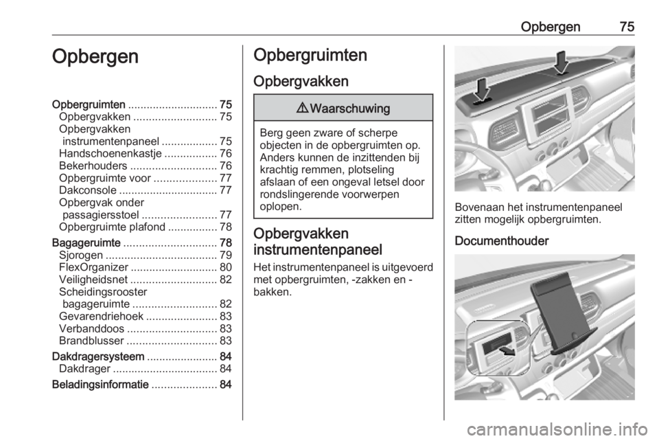 OPEL MOVANO_B 2020  Gebruikershandleiding (in Dutch) Opbergen75OpbergenOpbergruimten............................. 75
Opbergvakken ........................... 75
Opbergvakken instrumentenpaneel ..................75
Handschoenenkastje .................76
