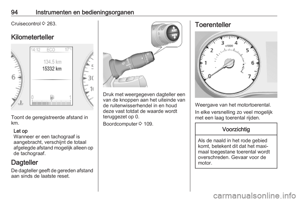 OPEL MOVANO_B 2020  Gebruikershandleiding (in Dutch) 94Instrumenten en bedieningsorganenCruisecontrol 3 263.
Kilometerteller
Toont de geregistreerde afstand in
km.
Let op
Wanneer er een tachograaf is
aangebracht, verschijnt de totaal
afgelegde afstand m