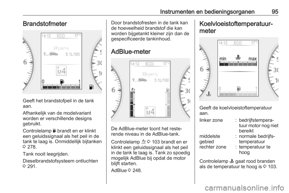 OPEL MOVANO_B 2020 Gebruikershandleiding (in Dutch) Instrumenten en bedieningsorganen95Brandstofmeter
Geeft het brandstofpeil in de tank
aan.
Afhankelijk van de modelvariant
worden er verschillende designs
gebruikt.
Controlelamp Y brandt en er klinkt
OPEL MOVANO_B 2020 Gebruikershandleiding (in Dutch) Instrumenten en bedieningsorganen95Brandstofmeter
Geeft het brandstofpeil in de tank
aan.
Afhankelijk van de modelvariant
worden er verschillende designs
gebruikt.
Controlelamp Y brandt en er klinkt