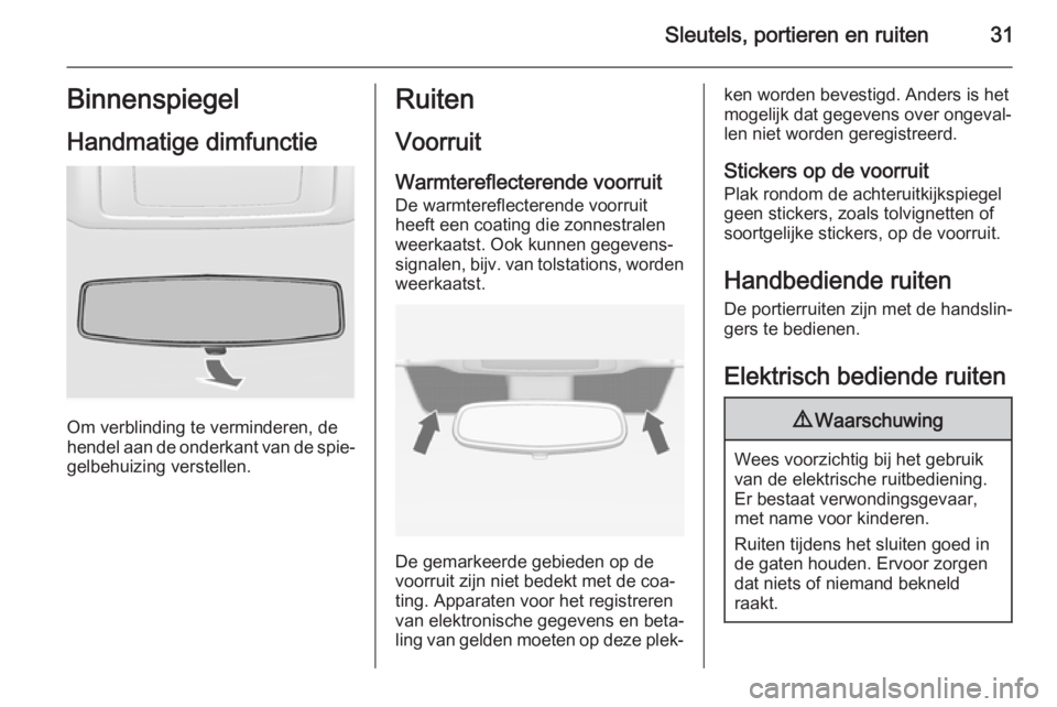 OPEL VIVARO 2014  Gebruikershandleiding (in Dutch) Sleutels, portieren en ruiten31Binnenspiegel
Handmatige dimfunctie
Om verblinding te verminderen, de
hendel aan de onderkant van de spie‐ gelbehuizing verstellen.
Ruiten
Voorruit
Warmtereflecterende